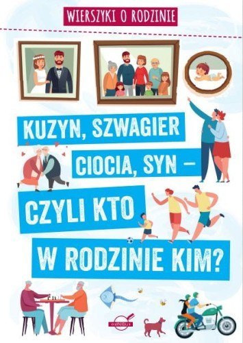 Wierszyki o rodzinie. Kuzyn, szwagier, ciocia, syn - czyli kto w rodzinie kim?