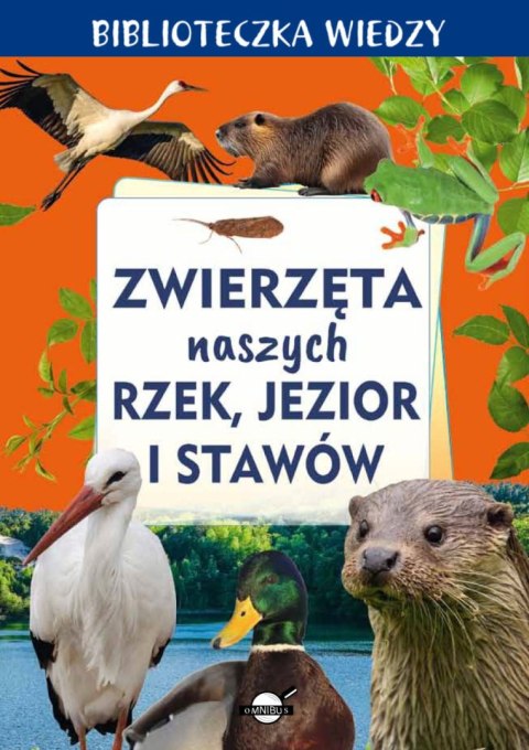 Biblioteczka wiedzy. Zwierzęta naszych rzek, jezior i stawów